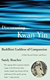 Discovering Kwan Yin, Buddhist Goddess of Compassion: A Path Toward Clarity and Peace