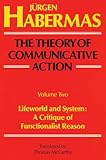 The Theory of Communicative Action, Volume 2: Lifeworld and System: A Critique of Functionalist Reason