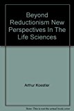 Beyond Reductionism New Perspectives In The Life Sciences