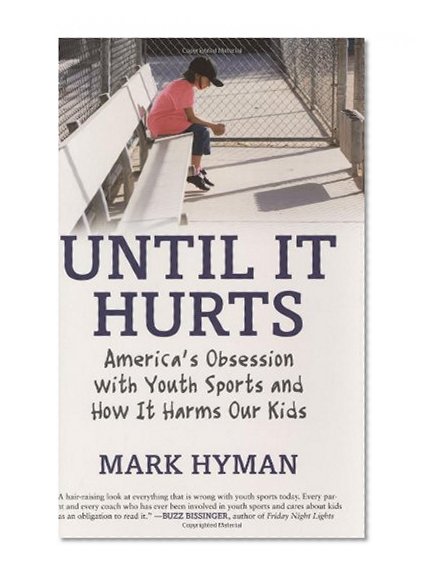 Until It Hurts: America's Obsession with Youth Sports and How It Harms Our Kids