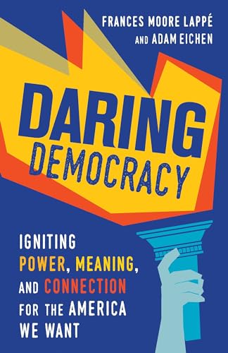 Daring Democracy: Igniting Power, Meaning, and Connection for the America We Want