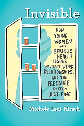 Book Cover Invisible: How Young Women with Serious Health Issues Navigate Work, Relationships, and the Pressure to Seem Just Fine