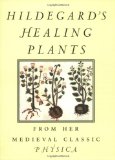 Hildegard's Healing Plants: From Her Medieval Classic Physica