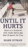 Until It Hurts: America's Obsession with Youth Sports and How It Harms Our Kids