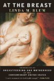 At the Breast: Ideologies of Breastfeeding and Motherhood in the Contemporary United States