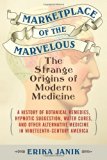 Marketplace of the Marvelous: The Strange Origins of Modern Medicine
