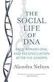 The Social Life of DNA: Race, Reparations, and Reconciliation After the Genome