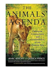 The Animals' Agenda: Freedom, Compassion, and Coexistence in the Human Age