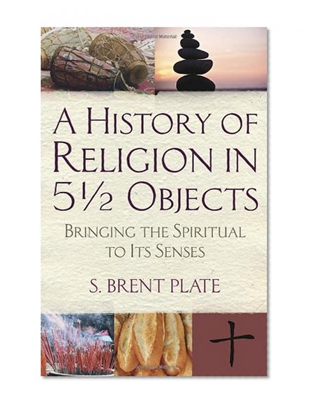 A History of Religion in 51/2 Objects: Bringing the Spiritual to Its Senses