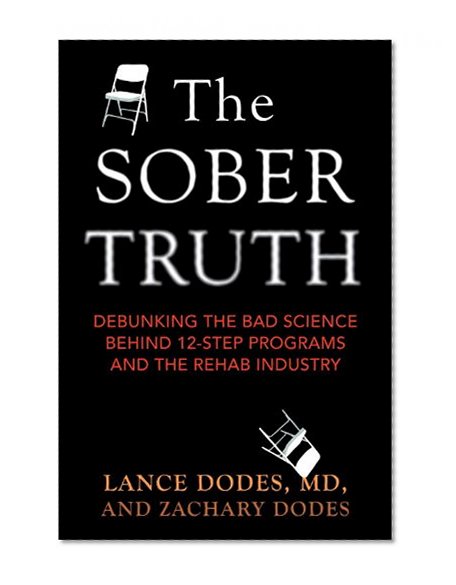 The Sober Truth: Debunking the Bad Science Behind 12-Step Programs and the Rehab Industry
