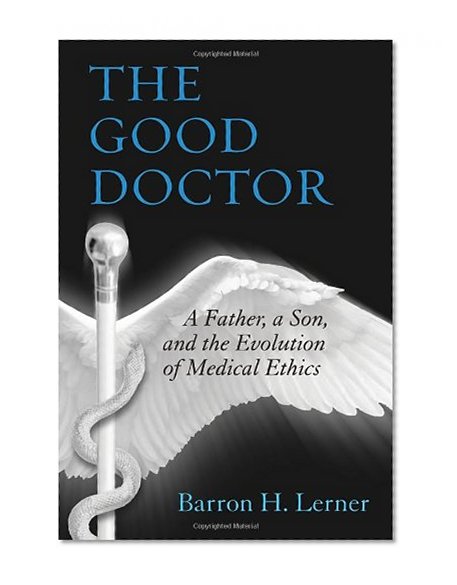 The Good Doctor: A Father, a Son, and the Evolution of Medical Ethics