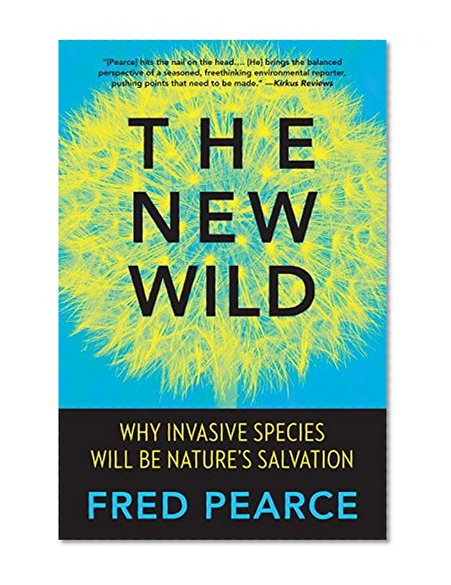 The New Wild: Why Invasive Species Will Be Nature's Salvation