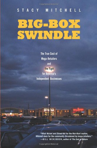Big-Box Swindle: The True Cost of Mega-Retailers and the Fight for America's Independent Businesses