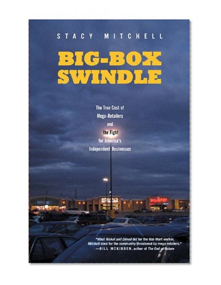 Big-Box Swindle: The True Cost of Mega-Retailers and the Fight for America's Independent Businesses