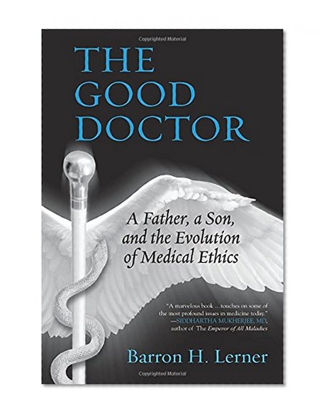 The Good Doctor: A Father, a Son, and the Evolution of Medical Ethics