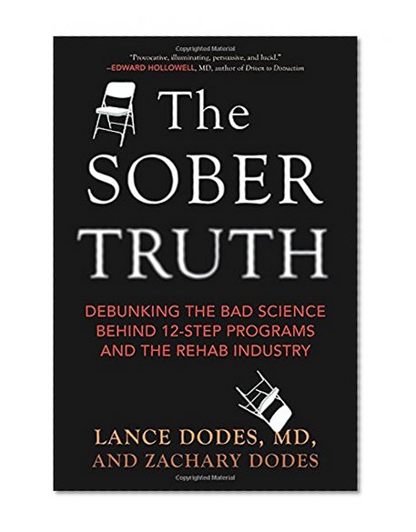 The Sober Truth: Debunking the Bad Science Behind 12-Step Programs and the Rehab Industry
