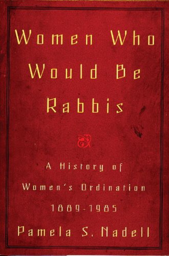 Women Who Would Be Rabbis: A History of Women's Ordination 1889-1985