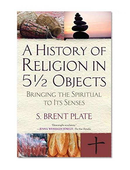 A History of Religion in 51/2 Objects: Bringing the Spiritual to Its Senses