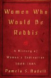 Women Who Would Be Rabbis: A History of Women's Ordination 1889-1985