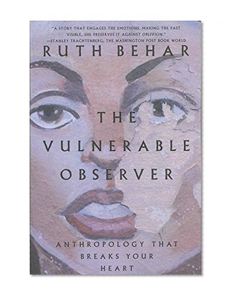 The Vulnerable Observer: Anthropology That Breaks Your Heart