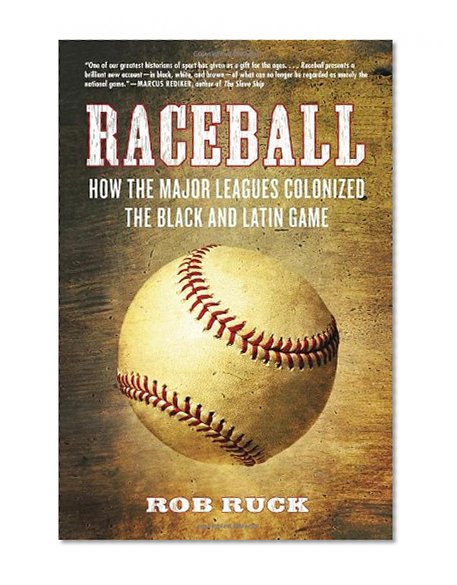 Raceball: How the Major Leagues Colonized the Black and Latin Game