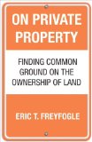 On Private Property: Finding Common Ground on the Ownership of Land