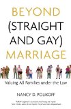 Beyond (Straight and Gay) Marriage: Valuing All Families under the Law (Queer Ideas/Queer Action)