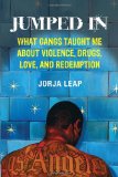 Jumped In: What Gangs Taught Me about Violence, Drugs, Love, and Redemption
