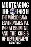 Mortgaging the Earth: The World Bank, Environmental Impoverishment, and the Crisis of Development