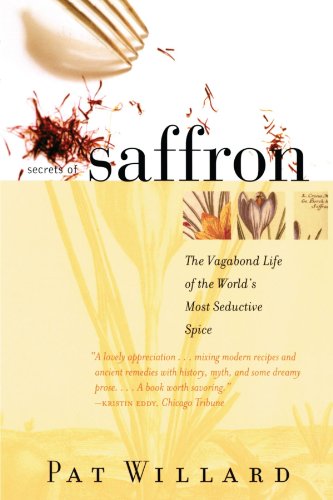 Secrets of Saffron: The Vagabond Life of the World's Most Seductive Spice
