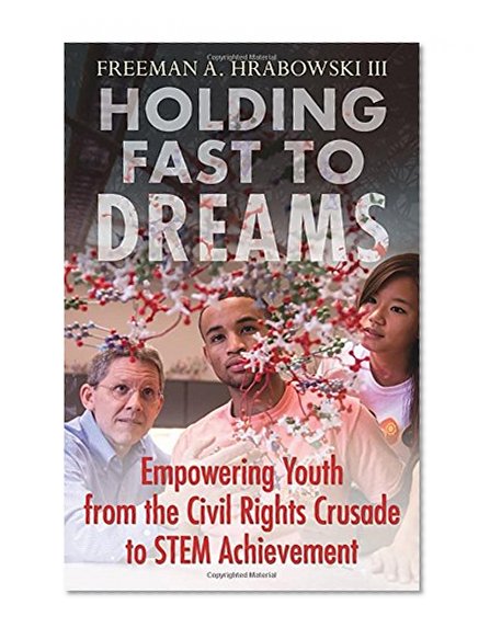 Holding Fast to Dreams: Empowering Youth from the Civil Rights Crusade to STEM Achievement (Simmons/College Beacon Press Race, Education, and Democracy)