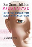 Our Grandchildren Redesigned: Life in the Bioengineered Society of the Near Future