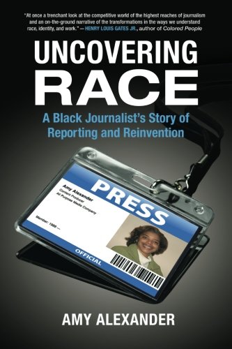 Uncovering Race: A Black Journalist's Story of Reporting and Reinvention