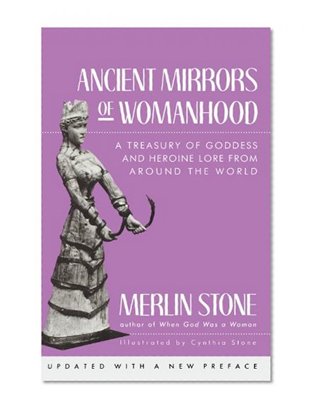 Ancient Mirrors of Womanhood: A Treasury of Goddess and Heroine Lore from Around the World
