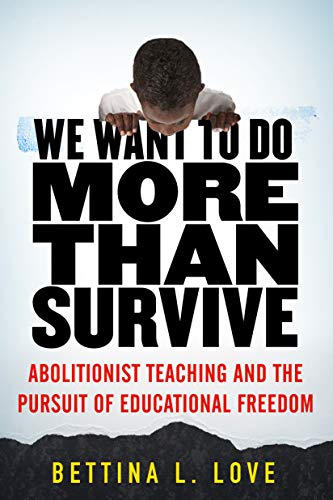 Book Cover We Want to Do More Than Survive: Abolitionist Teaching and the Pursuit of Educational Freedom