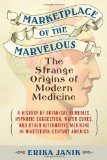 Marketplace of the Marvelous: The Strange Origins of Modern Medicine