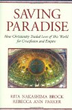 Saving Paradise: How Christianity Traded Love of This World for Crucifixion and Empire