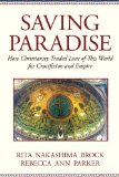 Saving Paradise: How Christianity Traded Love of This World for Crucifixion and Empire