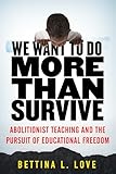 We Want to Do More Than Survive: Abolitionist Teaching and the Pursuit of Educational Freedom