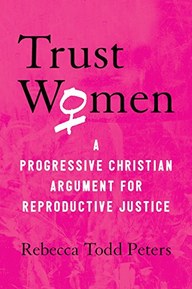 Trust Women: A Progressive Christian Argument for Reproductive Justice