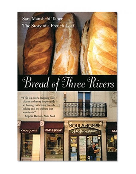 Bread of Three Rivers: The Story of a French Loaf