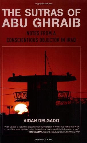 The Sutras of Abu Ghraib: Notes from a Conscientious Objector in Iraq