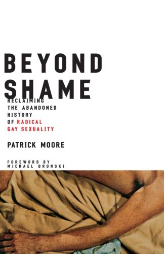 Beyond Shame: Reclaiming the Abandoned History of Radical Gay Sexuality