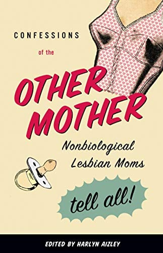 Book Cover Confessions of the Other Mother: Non-Biological Lesbian Moms Tell All