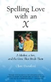 Spelling Love with an X: A Mother, A Son, and the Gene that Binds Them