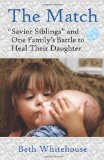 The Match: Savior Siblings and One Family's Battle to Heal Their Daughter