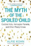 The Myth of the Spoiled Child: Coddled Kids, Helicopter Parents, and Other Phony Crises