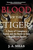 Blood of the Tiger: A Story of Conspiracy, Greed, and the Battle to Save a Magnificent Species