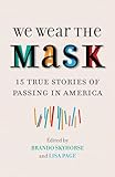 We Wear the Mask: 15 True Stories of Passing in America