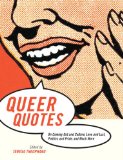 Queer Quotes: On Coming Out and Culture, Love and Lust, Politics and Pride, and Much More